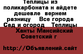 Теплицы из поликарбоната.н айдете дешевле- вернем разницу. - Все города Сад и огород » Теплицы   . Ханты-Мансийский,Советский г.